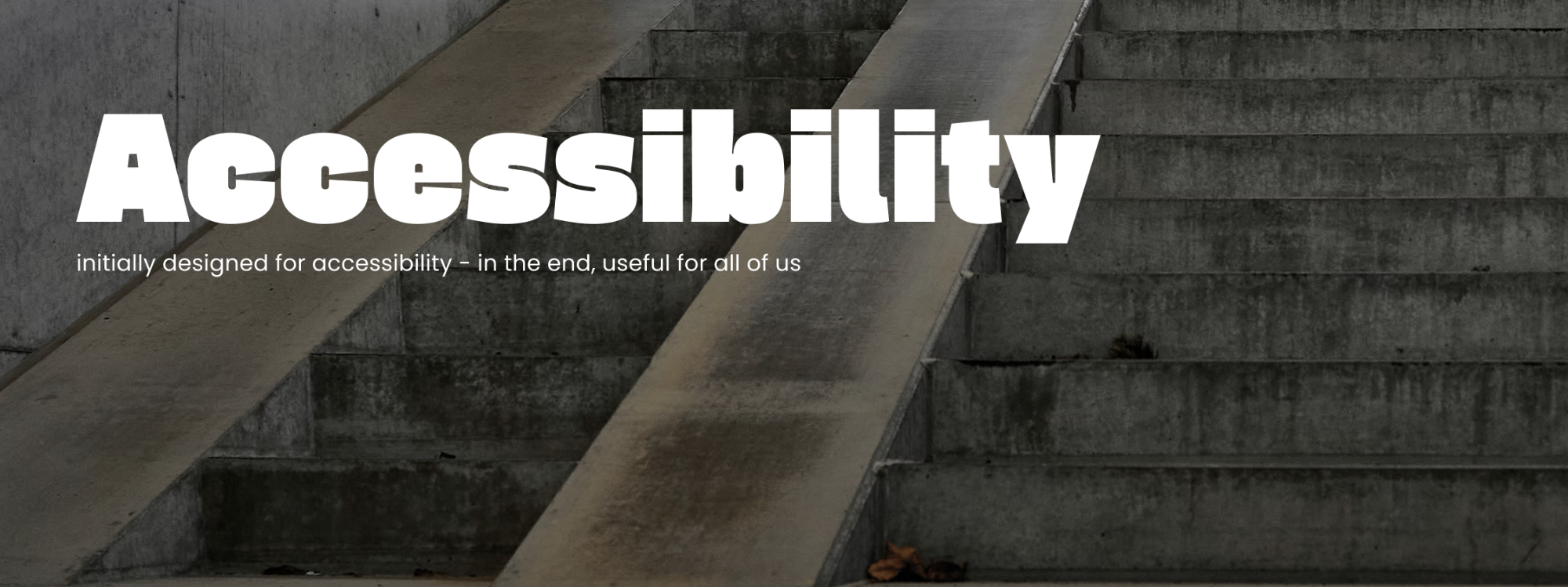 Accessibility: initially designed for accessibility - in the end, useful for all of us