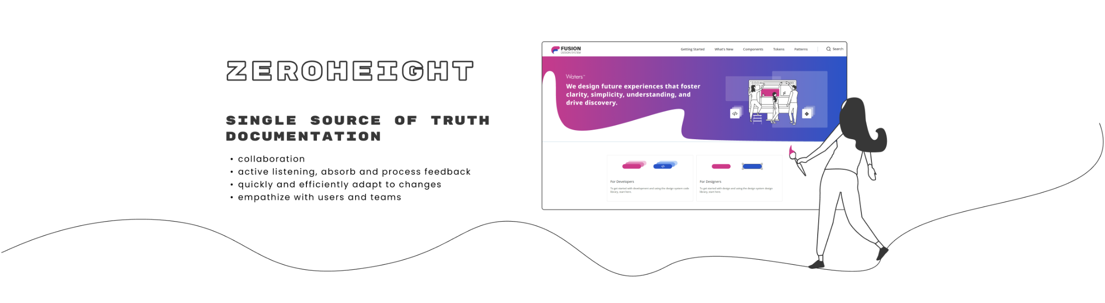 Single source of truth documentation in Zeroheight: collaboration, active listening, absorb and process feedback, quickly and efficiently adapt to changes, empathize with users and teams.